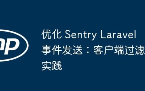 优化 Sentry Laravel 事件发送：客户端过滤实践