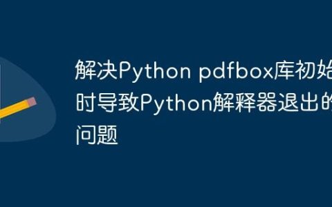 解决Python pdfbox库初始化时导致Python解释器退出的问题