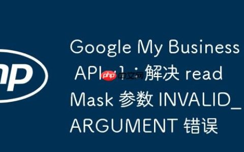 Google My Business API v1：解决 readMask 参数 INVALID_ARGUMENT 错误