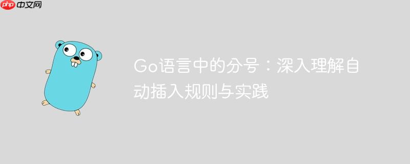 Go语言中的分号:深入理解自动插入规则与实践