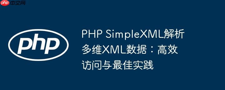 php simplexml解析多维xml数据:高效访问与最佳实践