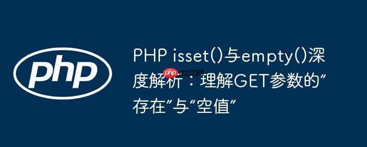 php isset()与empty()深度解析:理解get参数的“存在”与“空值”