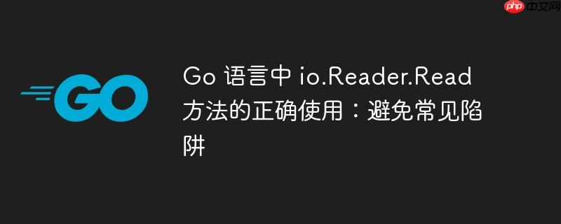 Go 语言中 io.Reader.Read 方法的正确使用:避免常见陷阱