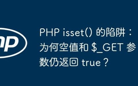 PHP isset() 的陷阱：为何空值和 $_GET 参数仍返回 true？