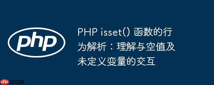 php isset() 函数的行为解析:理解与空值及未定义变量的交互
