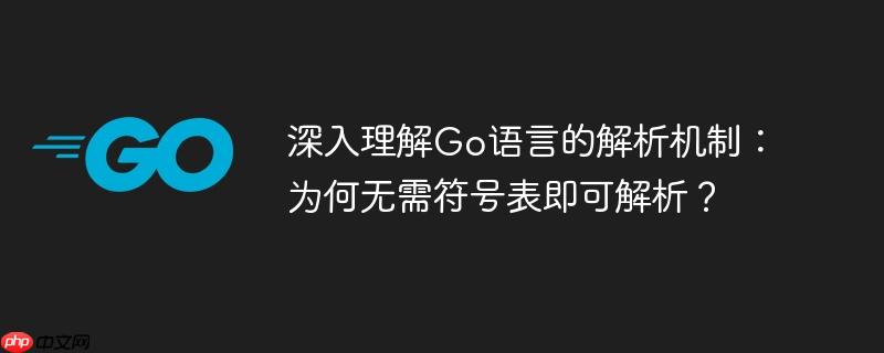 深入理解Go语言的解析机制:为何无需符号表即可解析?