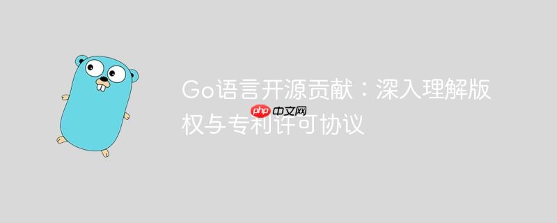 Go语言开源贡献:深入理解版权与专利许可协议