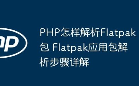PHP怎样解析Flatpak包 Flatpak应用包解析步骤详解