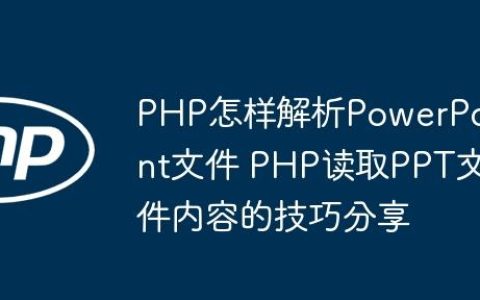 PHP怎样解析PowerPoint文件 PHP读取PPT文件内容的技巧分享