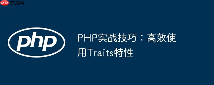 PHP实战技巧:高效使用Traits特性