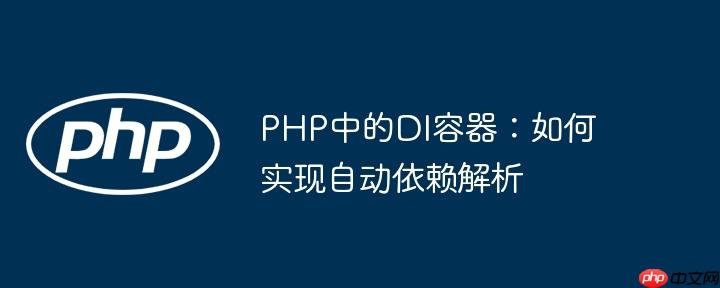 PHP中的DI容器:如何实现自动依赖解析