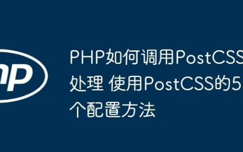 PHP如何调用PostCSS处理 使用PostCSS的5个配置方法