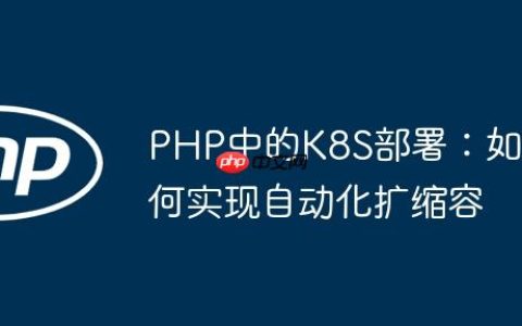 PHP中的K8S部署：如何实现自动化扩缩容