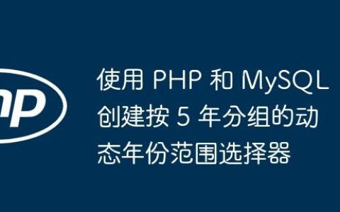 使用 PHP 和 MySQL 创建按 5 年分组的动态年份范围选择器