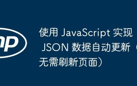 使用 JavaScript 实现 JSON 数据自动更新（无需刷新页面）