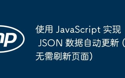 使用 JavaScript 实现 JSON 数据自动更新 (无需刷新页面)