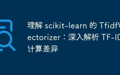 理解 scikit-learn 的 TfidfVectorizer：深入解析 TF-IDF 计算差异
