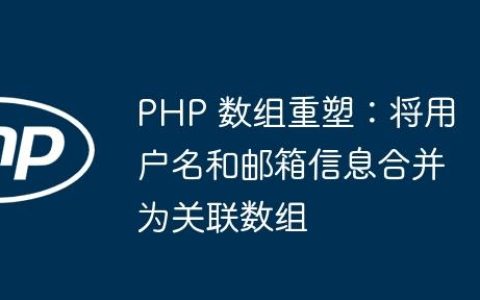 PHP 数组重塑：将用户名和邮箱信息合并为关联数组