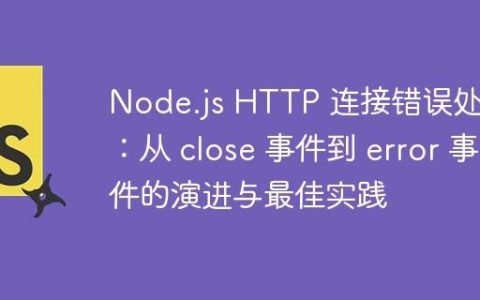 Node.js HTTP 连接错误处理：从 close 事件到 error 事件的演进与最佳实践
