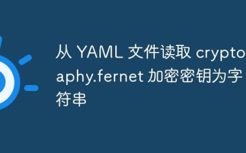 从 YAML 文件读取 cryptography.fernet 加密密钥为字符串
