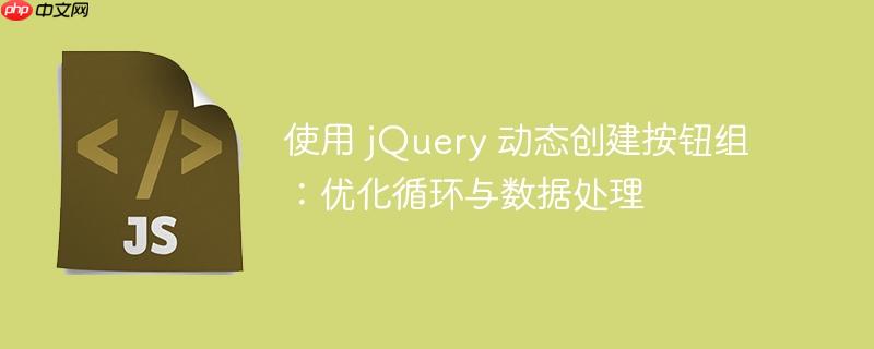 使用 jquery 动态创建按钮组:优化循环与数据处理