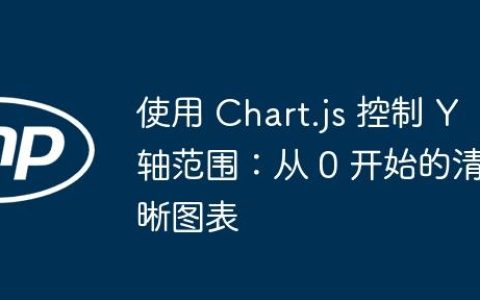 使用 Chart.js 控制 Y 轴范围：从 0 开始的清晰图表