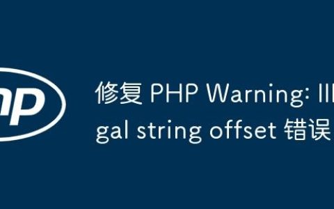 修复 PHP Warning: Illegal string offset 错误
