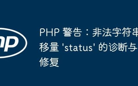 PHP 警告：非法字符串偏移量 ‘status’ 的诊断与修复