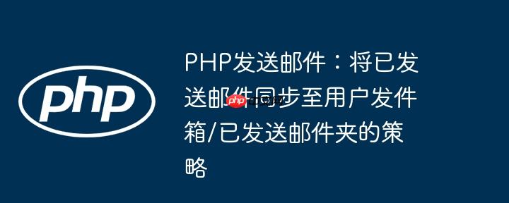 PHP发送邮件:将已发送邮件同步至用户发件箱/已发送邮件夹的策略