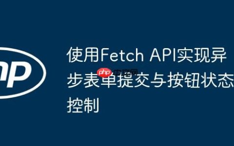 使用Fetch API实现异步表单提交与按钮状态控制