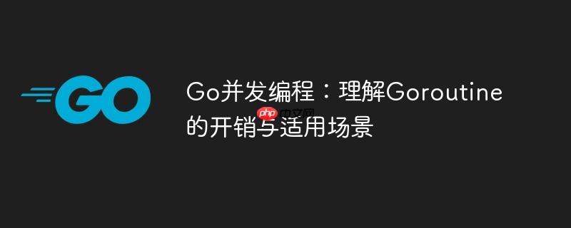 Go并发编程：理解Goroutine的开销与适用场景