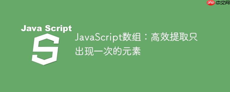 JavaScript数组:高效提取只出现一次的元素