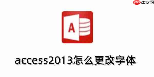 access2013怎么更改字体?access2013更改字体的操作步骤