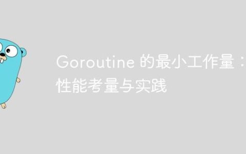 Goroutine 的最小工作量：性能考量与实践