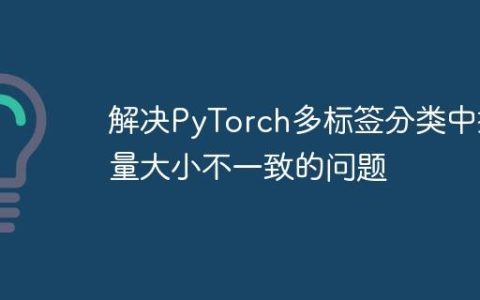 解决PyTorch多标签分类中批量大小不一致的问题