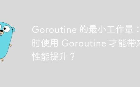 Goroutine 的最小工作量：何时使用 Goroutine 才能带来性能提升？