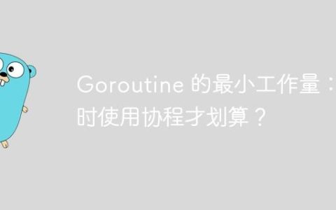 Goroutine 的最小工作量：何时使用协程才划算？