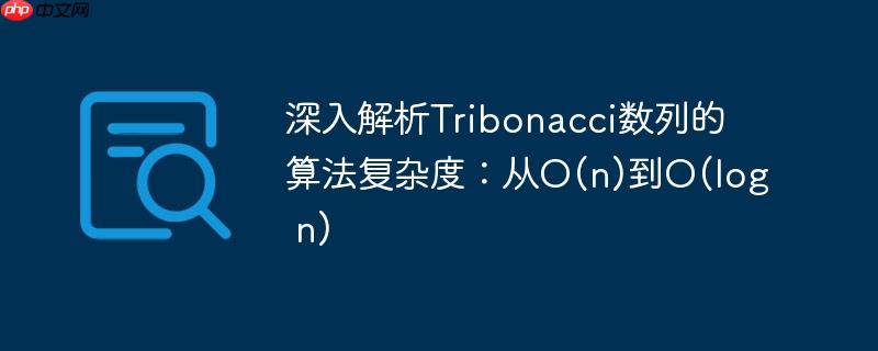 深入解析tribonacci数列的算法复杂度:从o(n)到o(log n)
