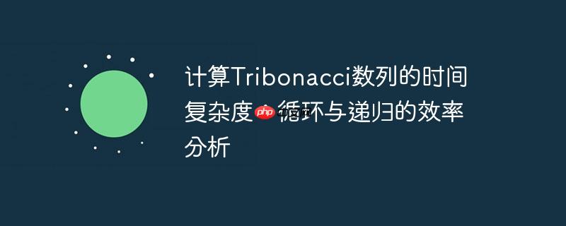计算tribonacci数列的时间复杂度:循环与递归的效率分析