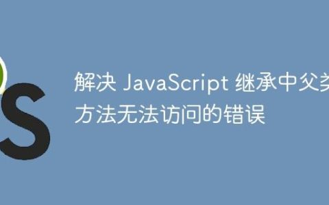 解决 JavaScript 继承中父类方法无法访问的错误