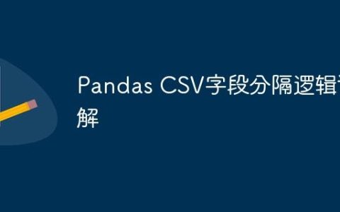 Pandas CSV字段分隔逻辑详解