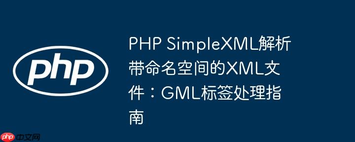 PHP SimpleXML解析带命名空间的XML文件:GML标签处理指南