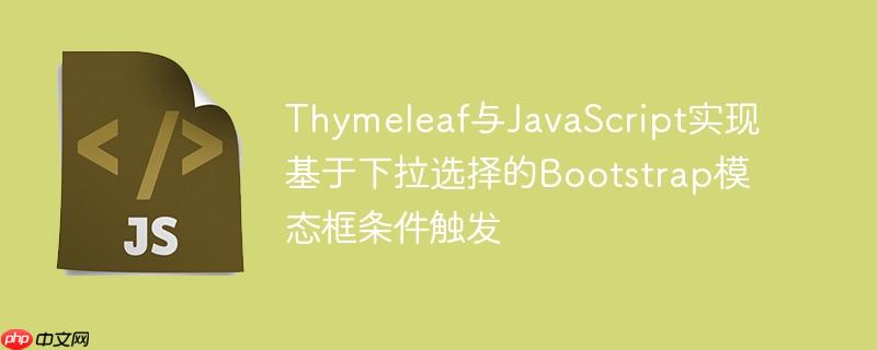 Thymeleaf与JavaScript实现基于下拉选择的Bootstrap模态框条件触发