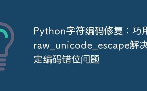 Python字符编码修复：巧用raw_unicode_escape解决特定编码错位问题