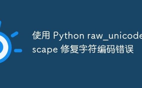 使用 Python raw_unicode_escape 修复字符编码错误