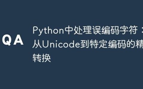Python中处理误编码字符：从Unicode到特定编码的精确转换