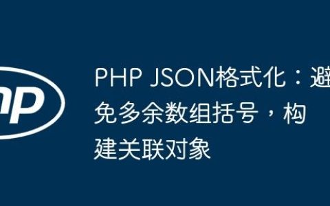 PHP JSON格式化：避免多余数组括号，构建关联对象