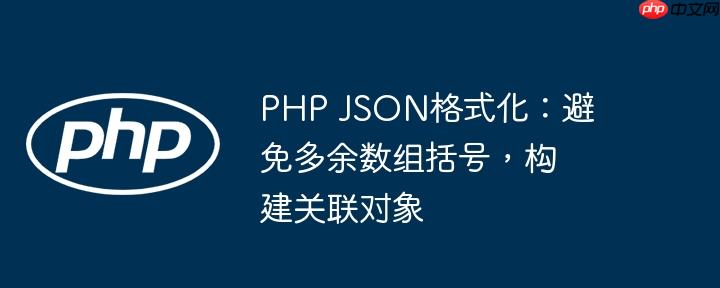 PHP JSON格式化:避免多余数组括号,构建关联对象