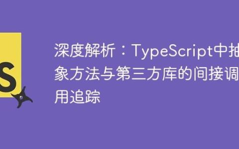 深度解析：TypeScript中抽象方法与第三方库的间接调用追踪