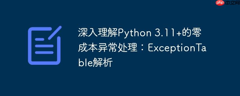 深入理解python 3.11+的零成本异常处理:exceptiontable解析